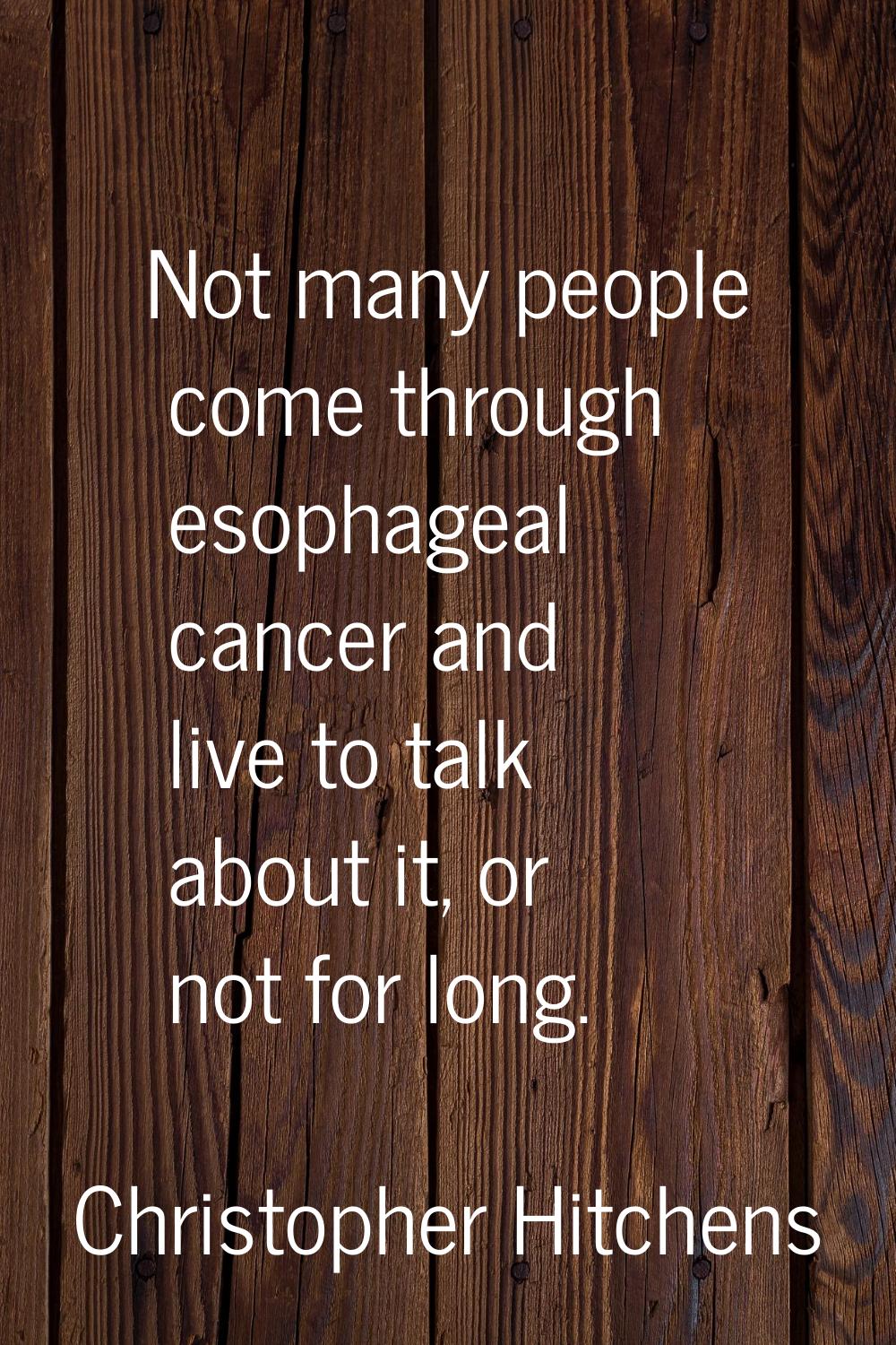 Not many people come through esophageal cancer and live to talk about it, or not for long.