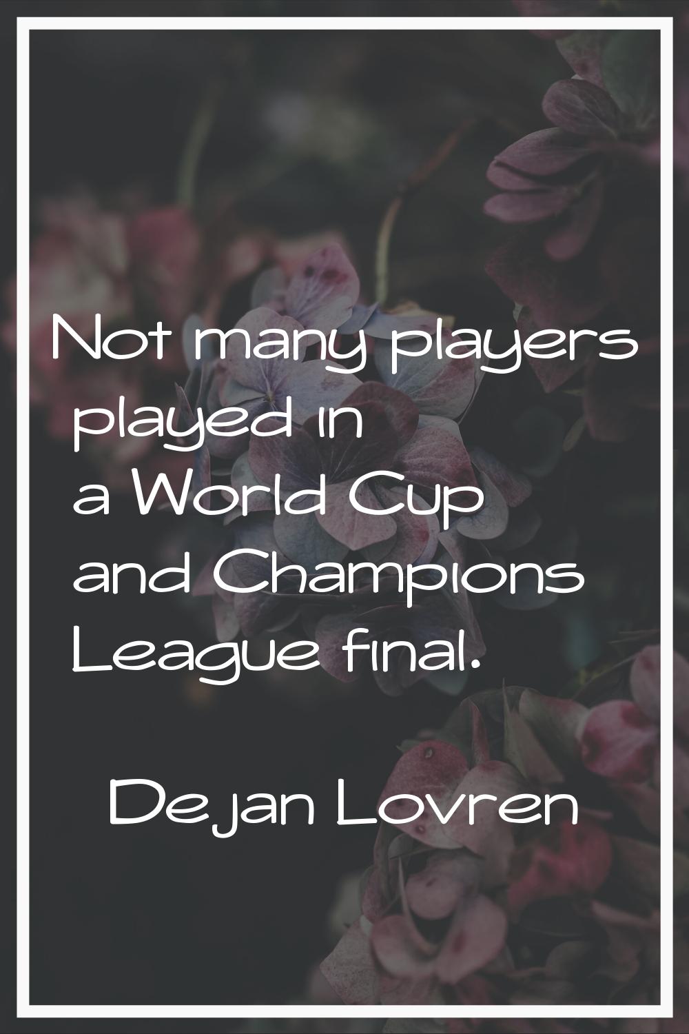 Not many players played in a World Cup and Champions League final.