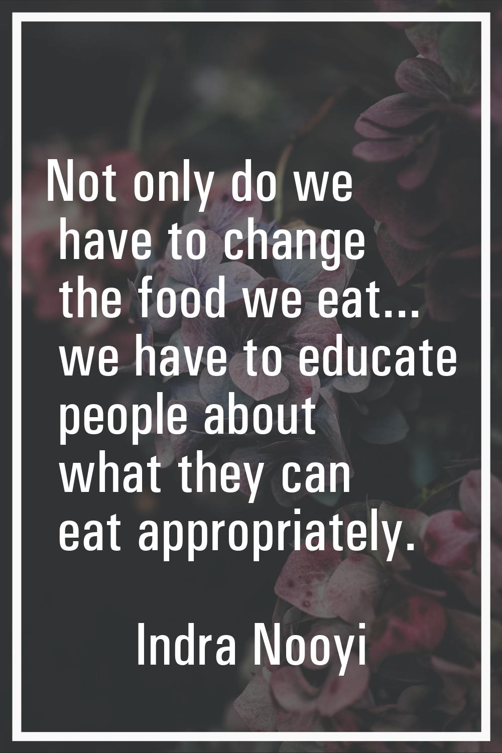 Not only do we have to change the food we eat... we have to educate people about what they can eat 