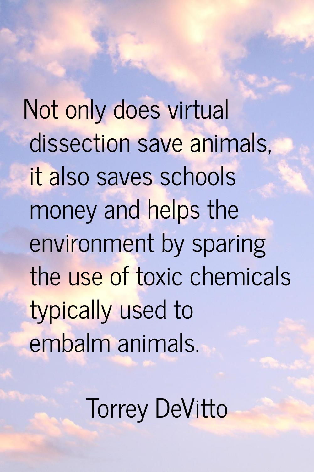 Not only does virtual dissection save animals, it also saves schools money and helps the environmen