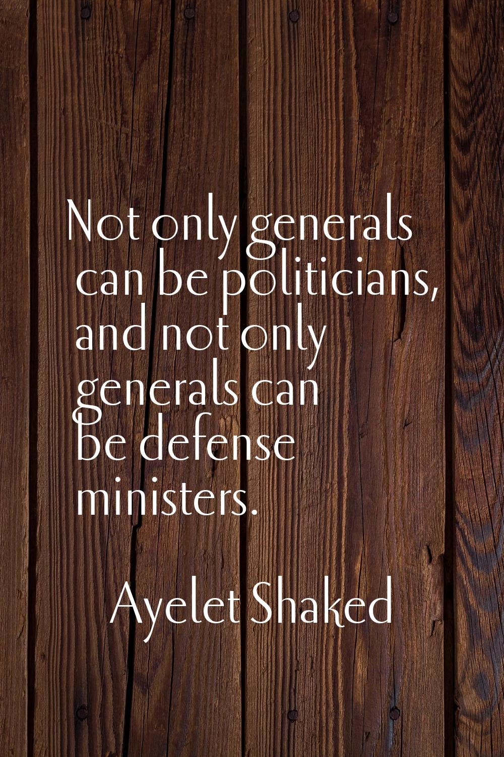 Not only generals can be politicians, and not only generals can be defense ministers.