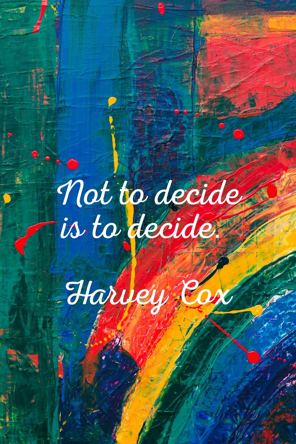 Not to decide is to decide.