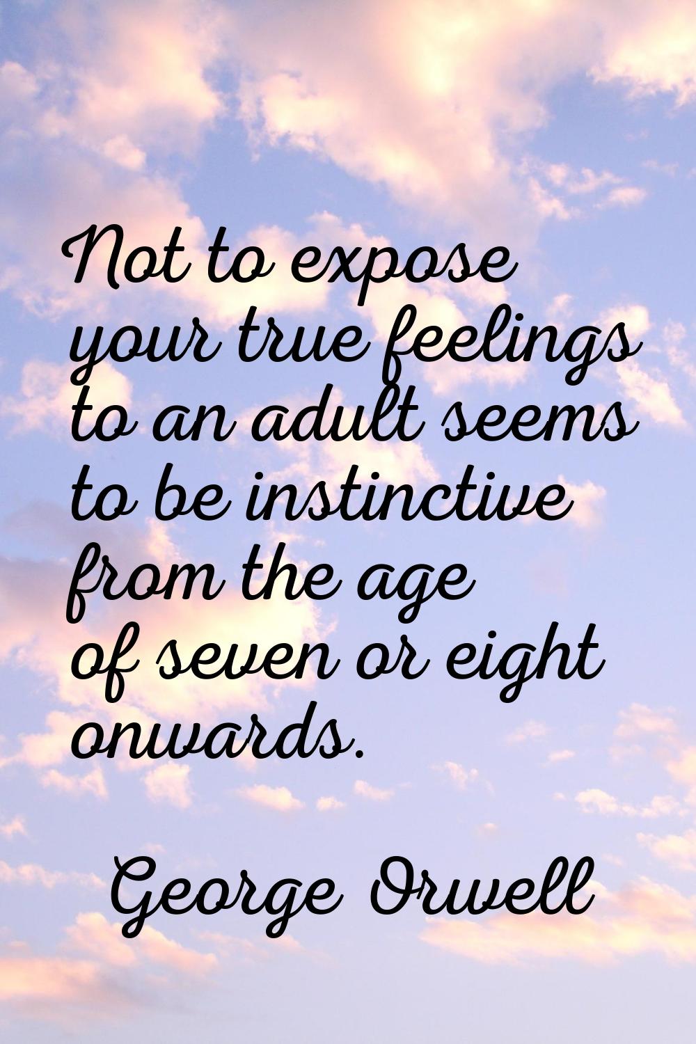 Not to expose your true feelings to an adult seems to be instinctive from the age of seven or eight