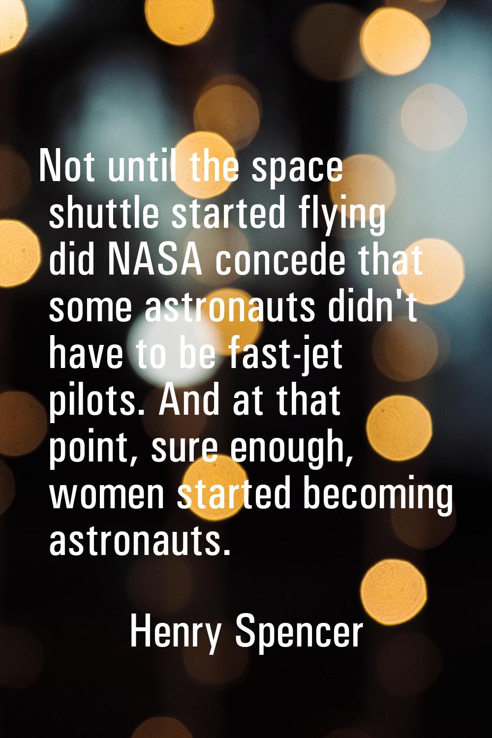 Not until the space shuttle started flying did NASA concede that some astronauts didn't have to be 
