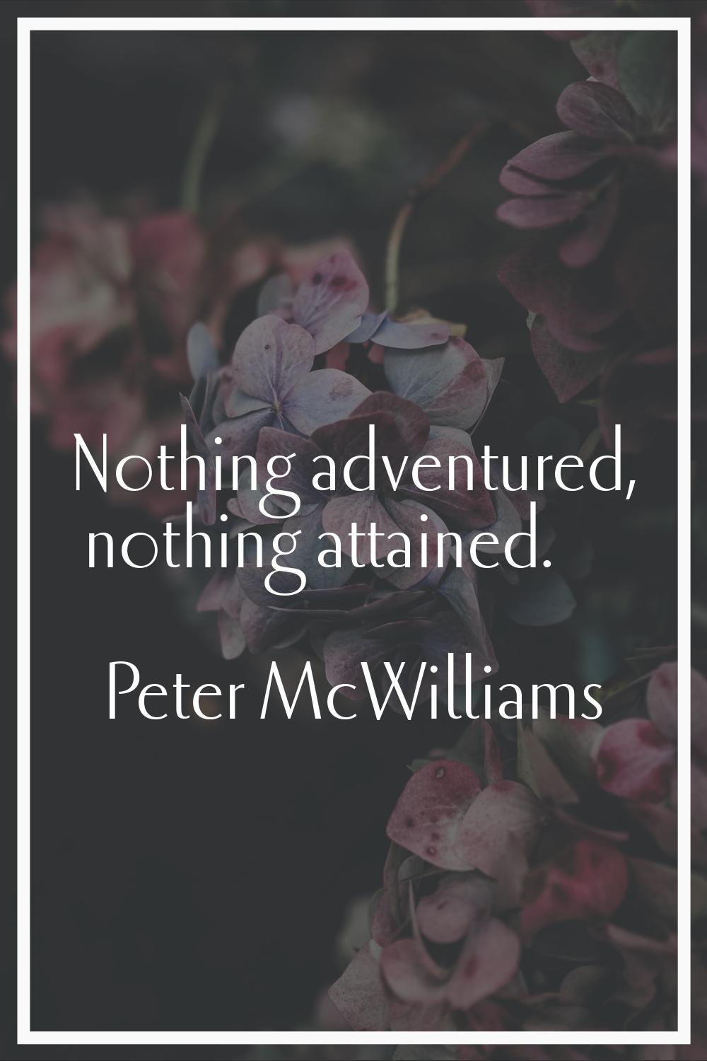 Nothing adventured, nothing attained.