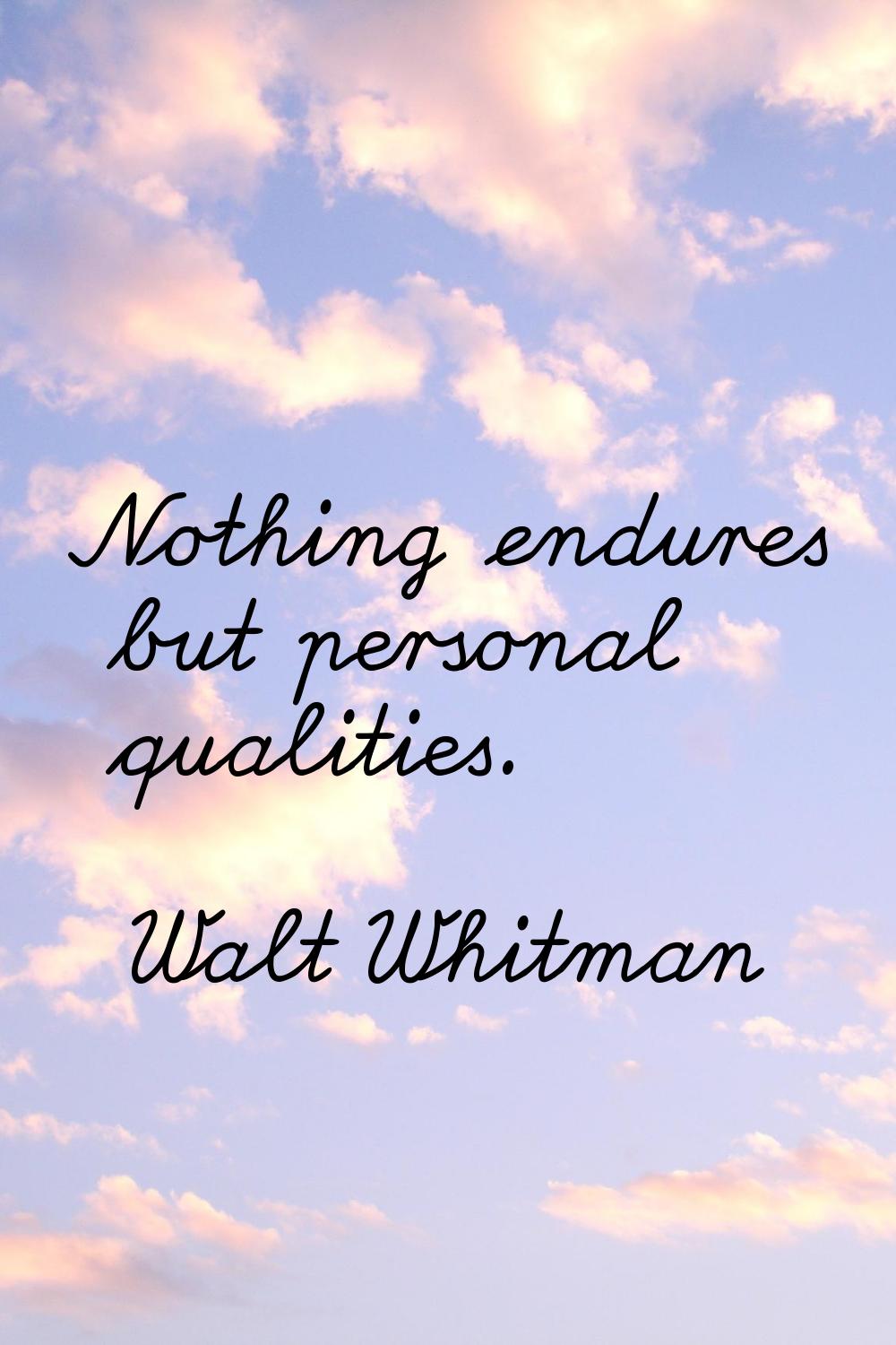Nothing endures but personal qualities.