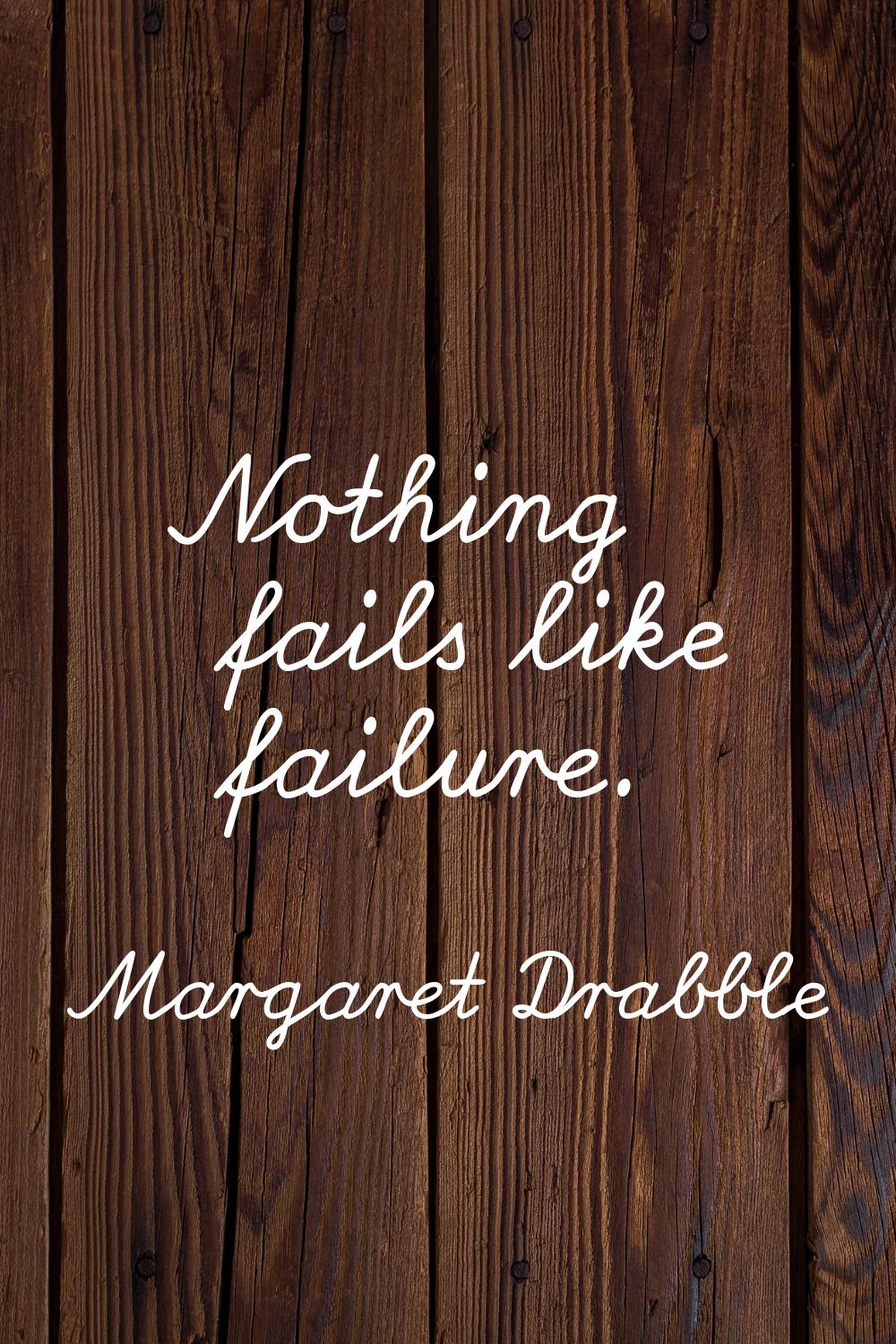 Nothing fails like failure.