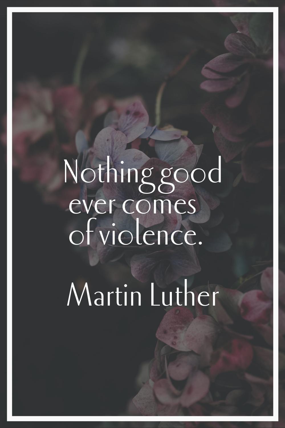 Nothing good ever comes of violence.