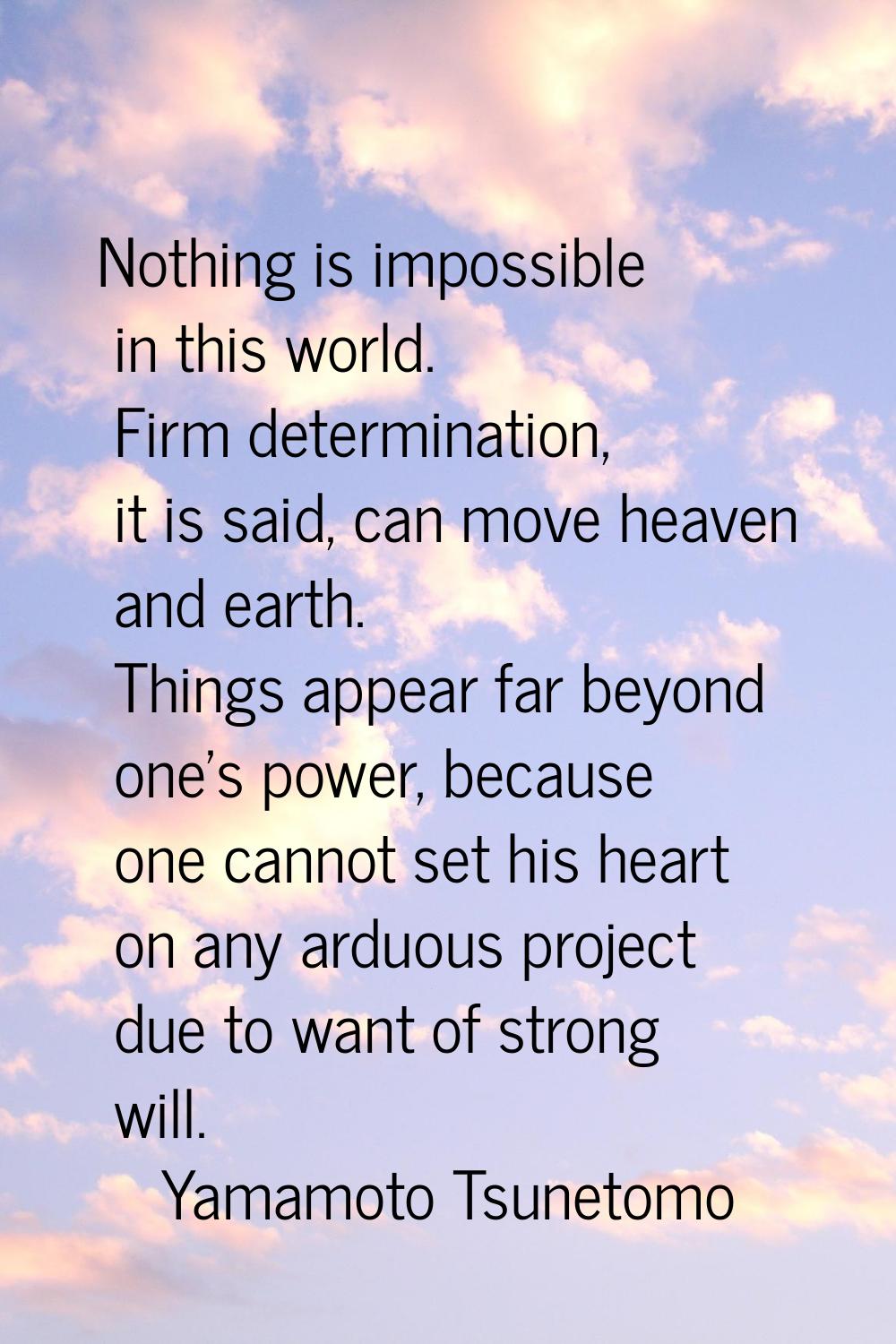 Nothing is impossible in this world. Firm determination, it is said, can move heaven and earth. Thi