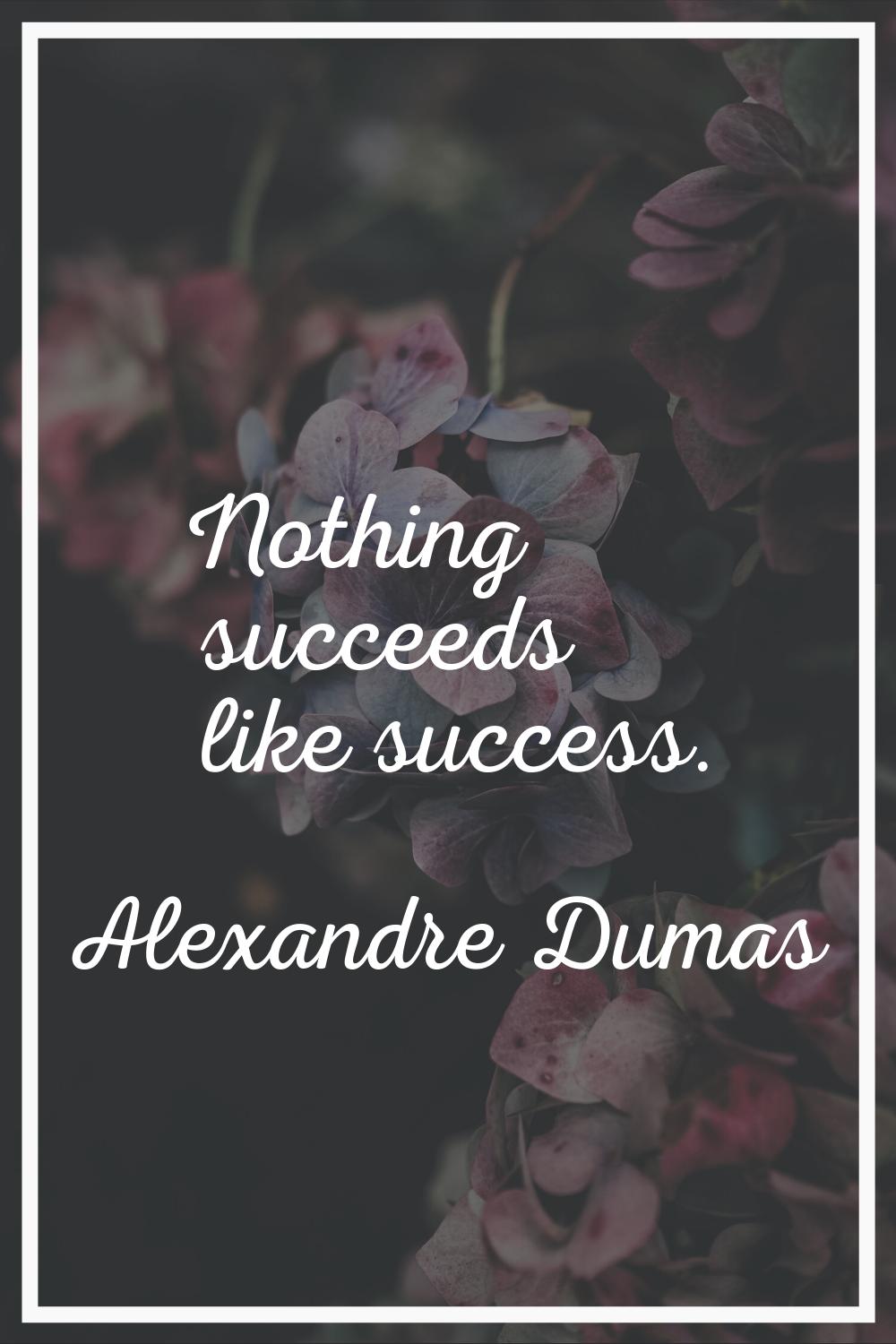 Nothing succeeds like success.