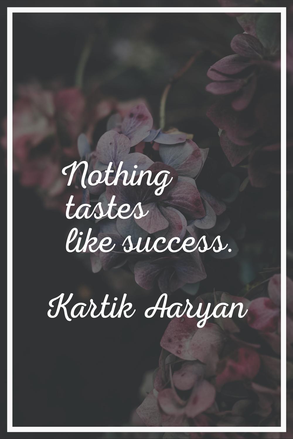 Nothing tastes like success.