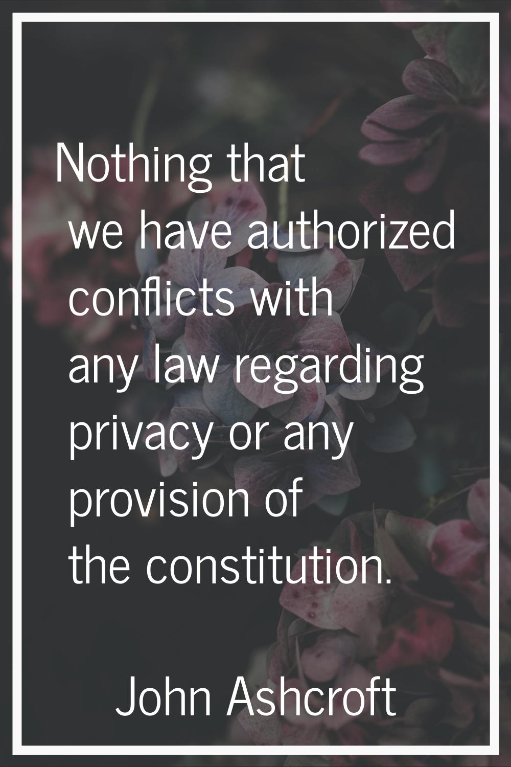 Nothing that we have authorized conflicts with any law regarding privacy or any provision of the co