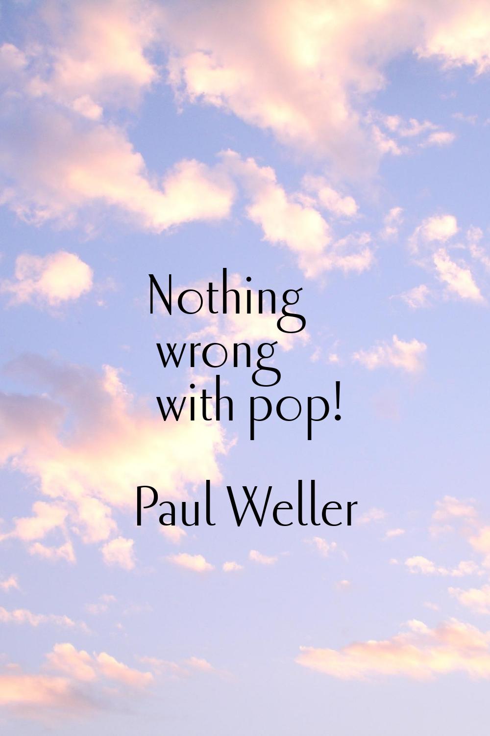 Nothing wrong with pop!