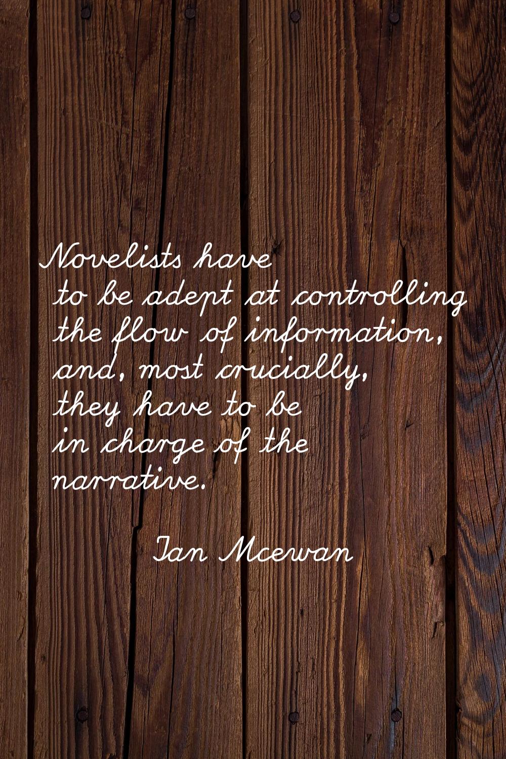 Novelists have to be adept at controlling the flow of information, and, most crucially, they have t