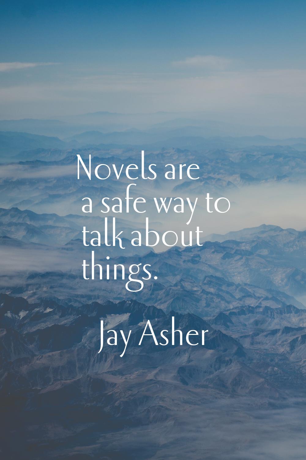 Novels are a safe way to talk about things.