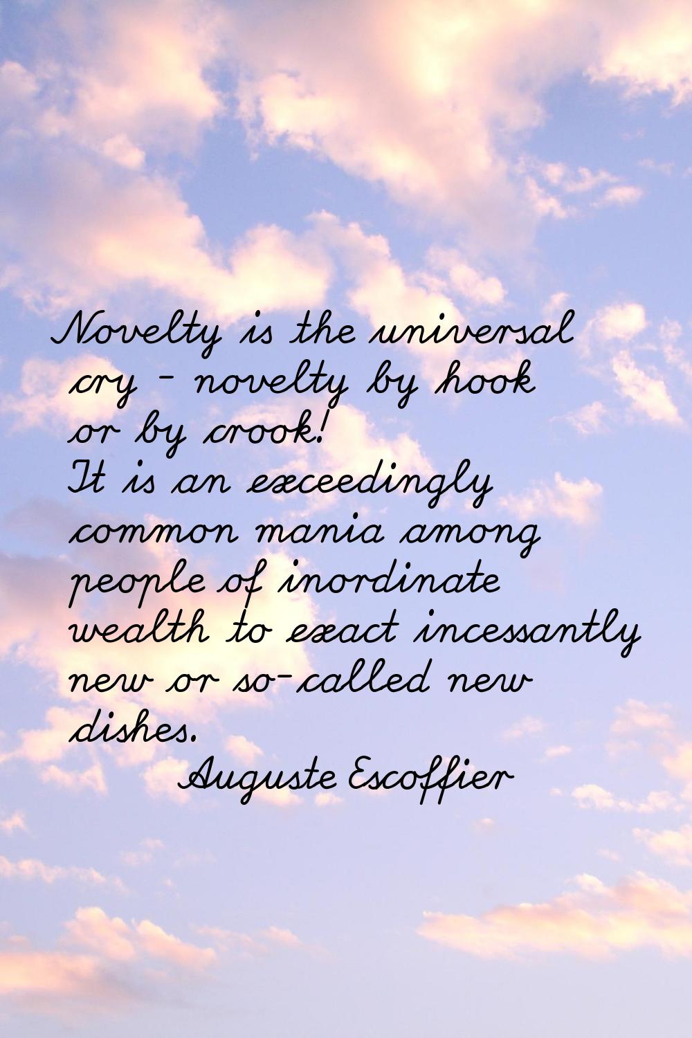Novelty is the universal cry - novelty by hook or by crook! It is an exceedingly common mania among