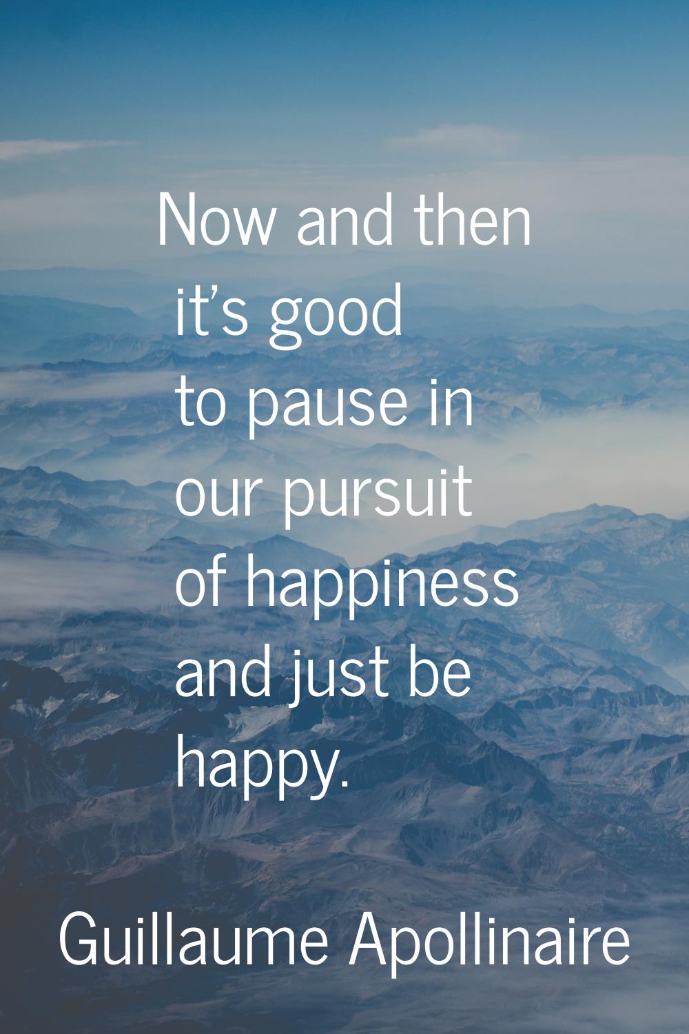 Now and then it's good to pause in our pursuit of happiness and just be happy.