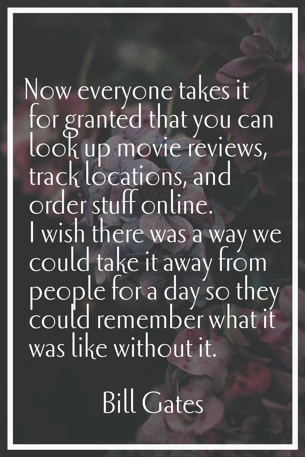 Now everyone takes it for granted that you can look up movie reviews, track locations, and order st