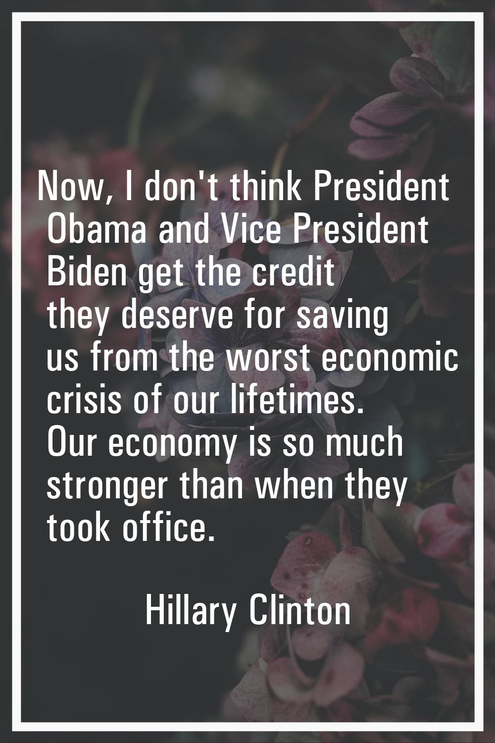 Now, I don't think President Obama and Vice President Biden get the credit they deserve for saving 