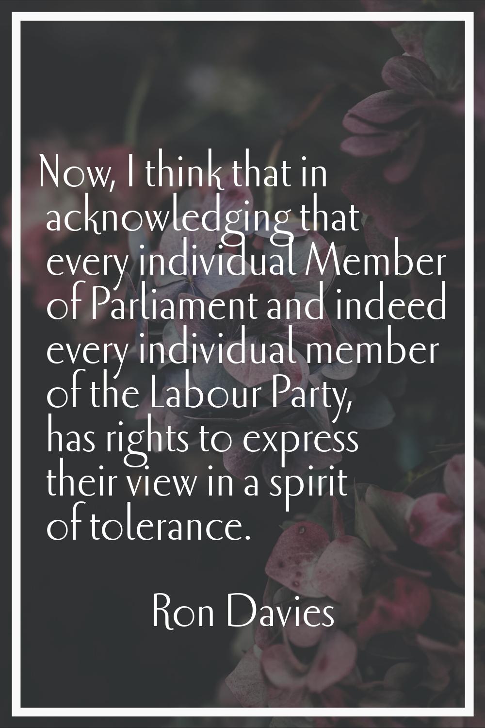 Now, I think that in acknowledging that every individual Member of Parliament and indeed every indi