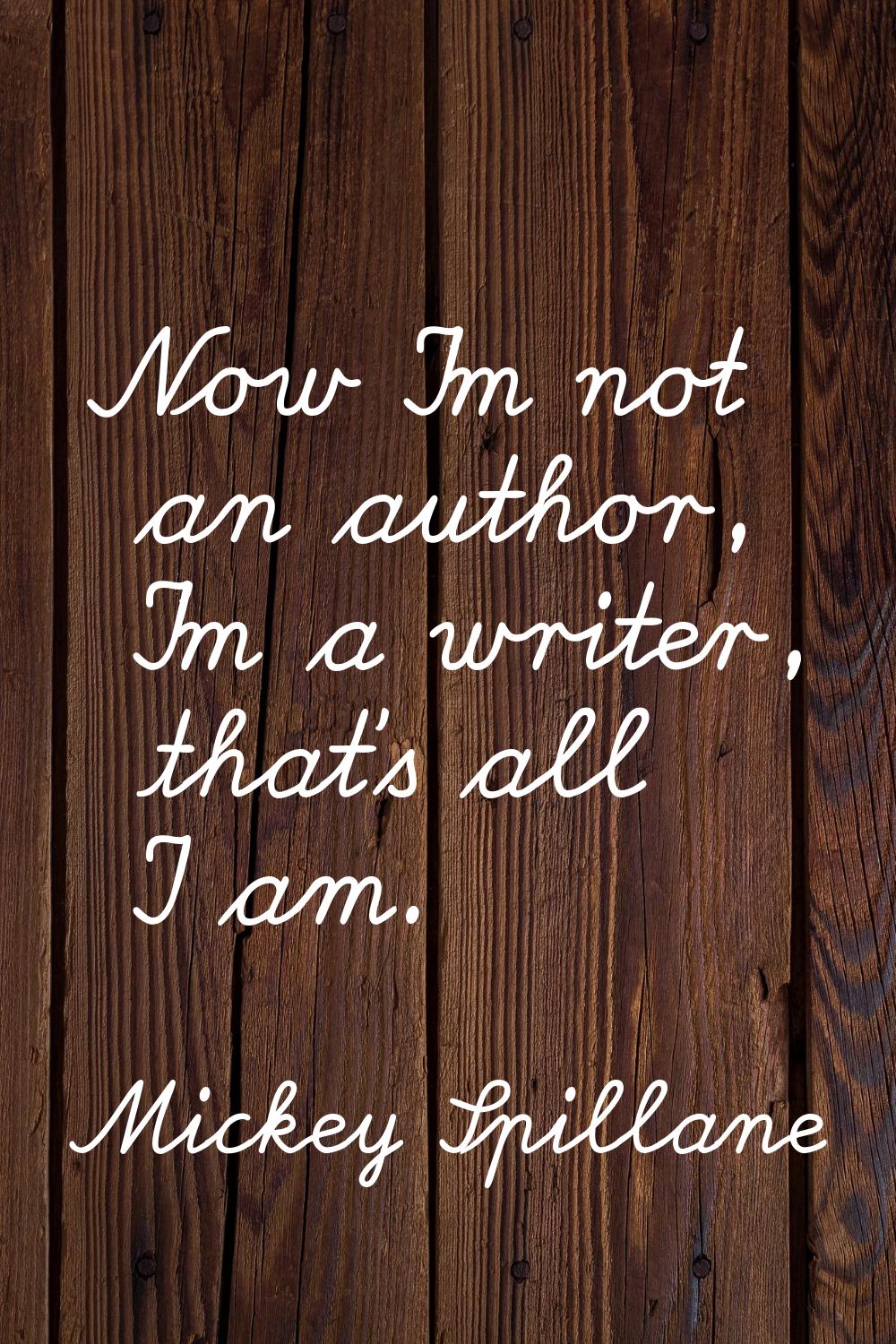 Now I'm not an author, I'm a writer, that's all I am.