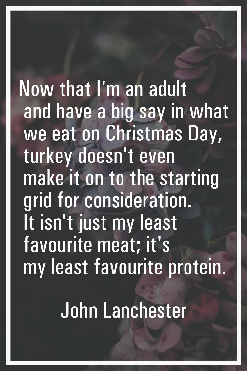 Now that I'm an adult and have a big say in what we eat on Christmas Day, turkey doesn't even make 