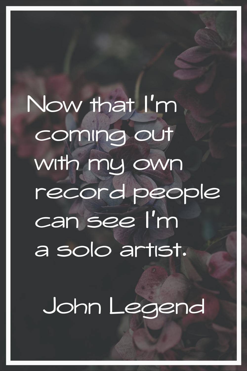 Now that I'm coming out with my own record people can see I'm a solo artist.