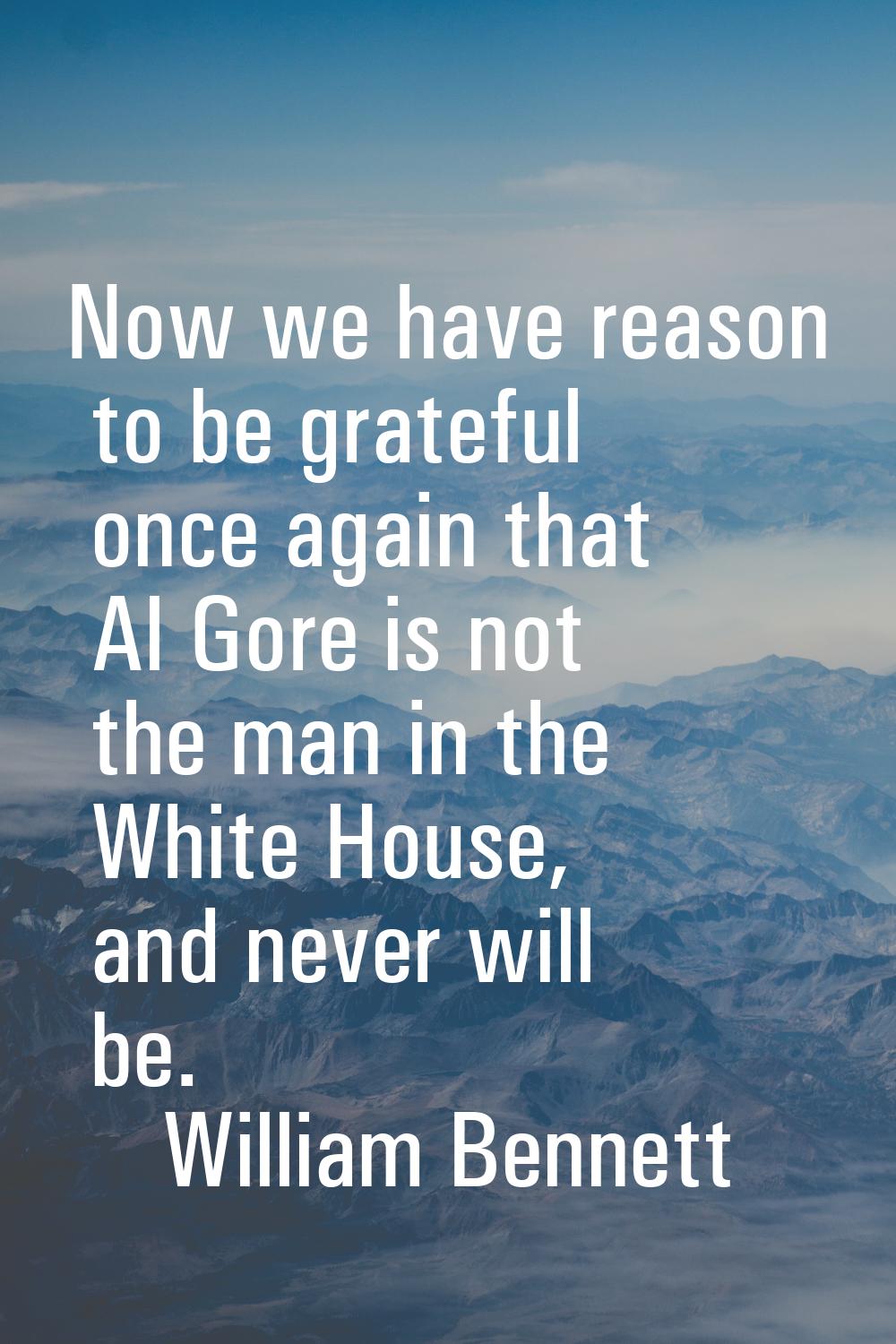 Now we have reason to be grateful once again that Al Gore is not the man in the White House, and ne