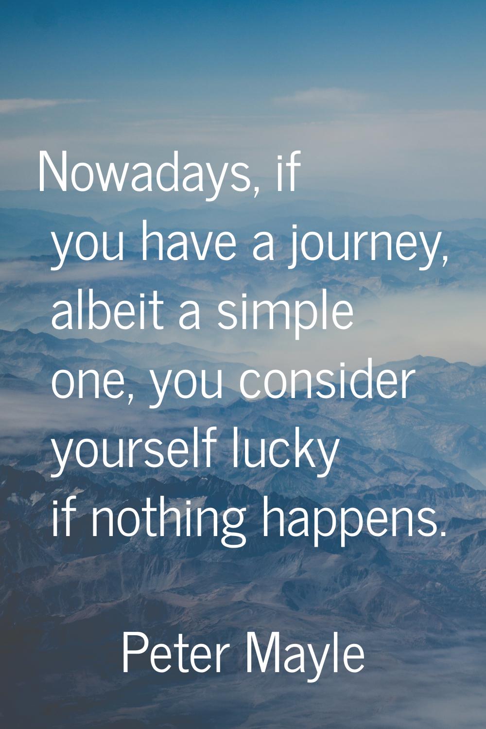 Nowadays, if you have a journey, albeit a simple one, you consider yourself lucky if nothing happen
