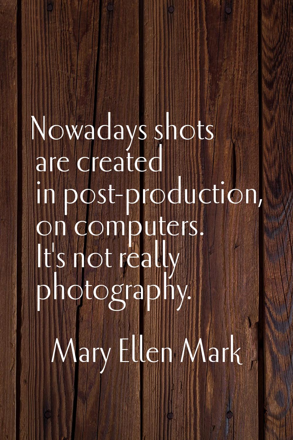 Nowadays shots are created in post-production, on computers. It's not really photography.