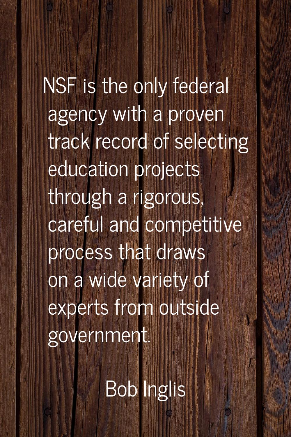 NSF is the only federal agency with a proven track record of selecting education projects through a
