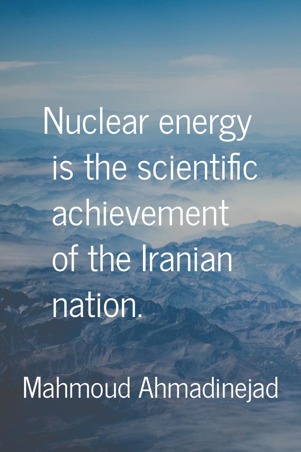 Nuclear energy is the scientific achievement of the Iranian nation.