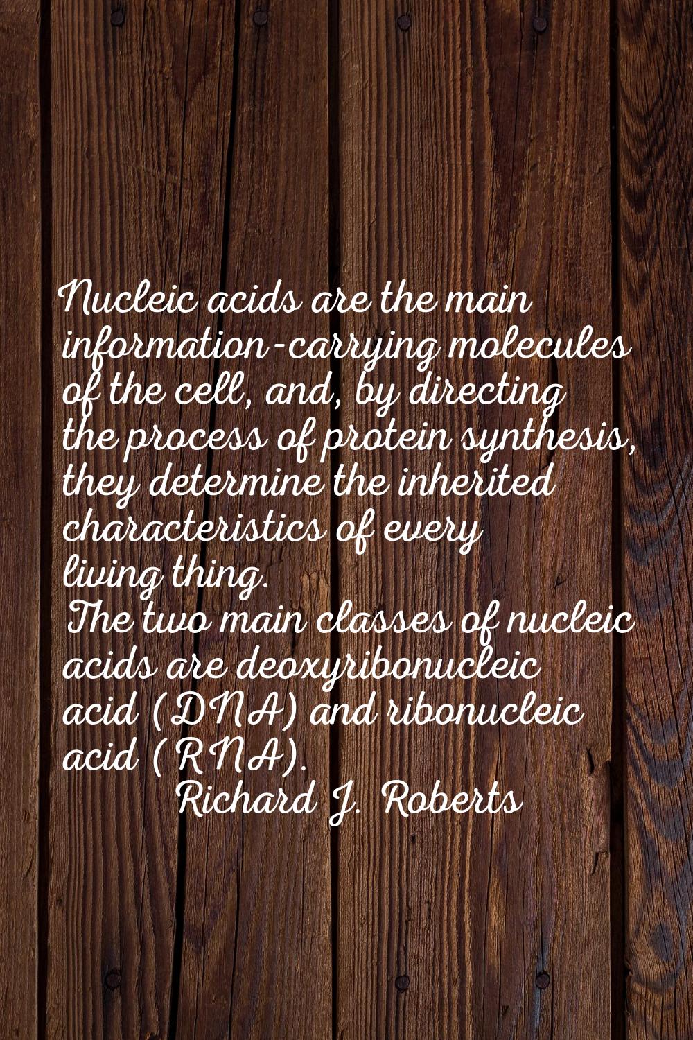 Nucleic acids are the main information-carrying molecules of the cell, and, by directing the proces