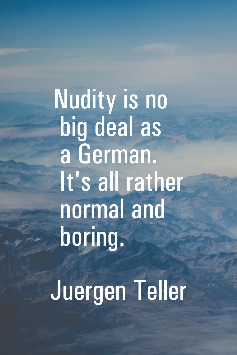 Nudity is no big deal as a German. It's all rather normal and boring.