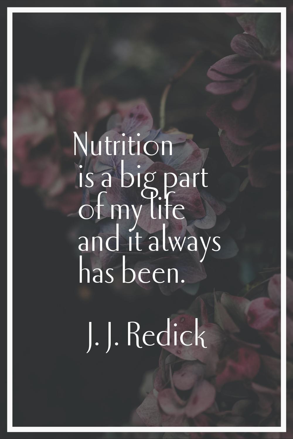 Nutrition is a big part of my life and it always has been.