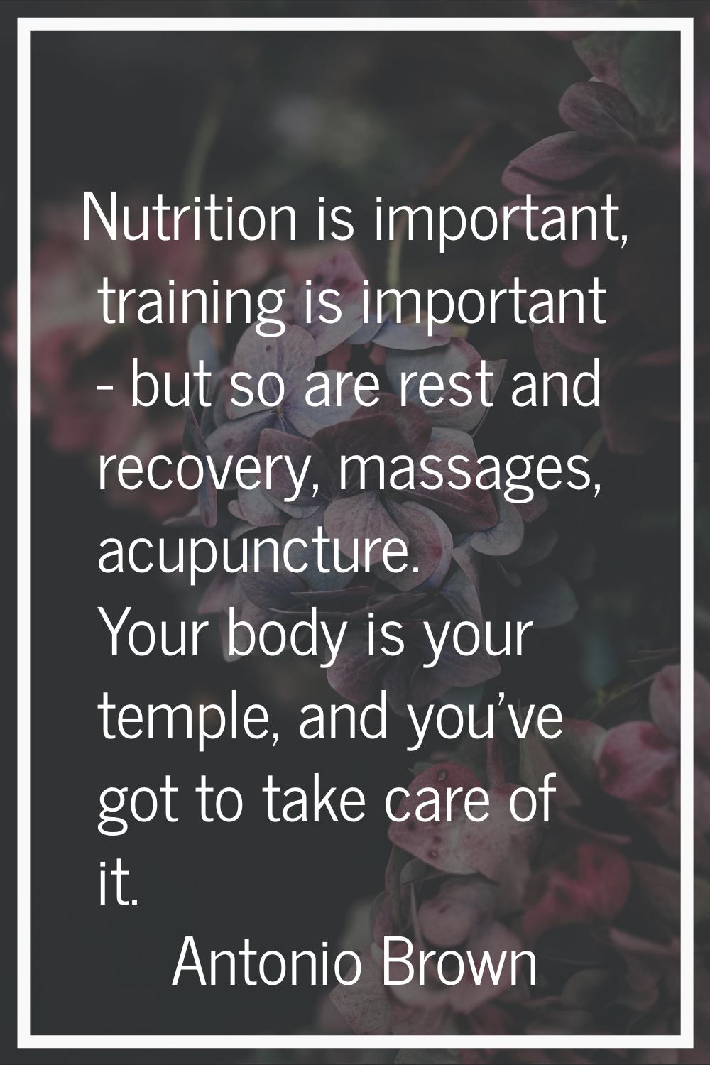 Nutrition is important, training is important - but so are rest and recovery, massages, acupuncture