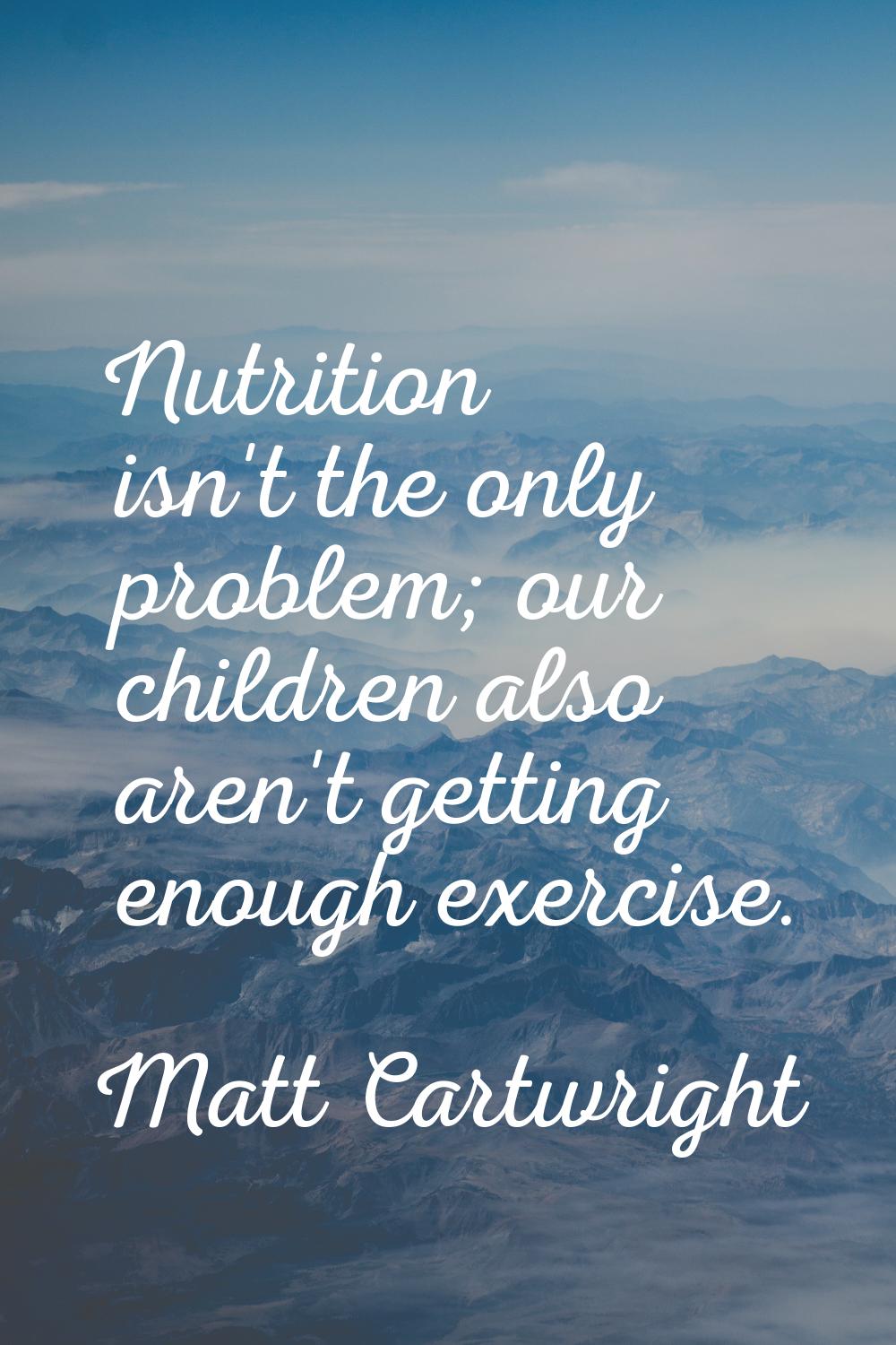 Nutrition isn't the only problem; our children also aren't getting enough exercise.