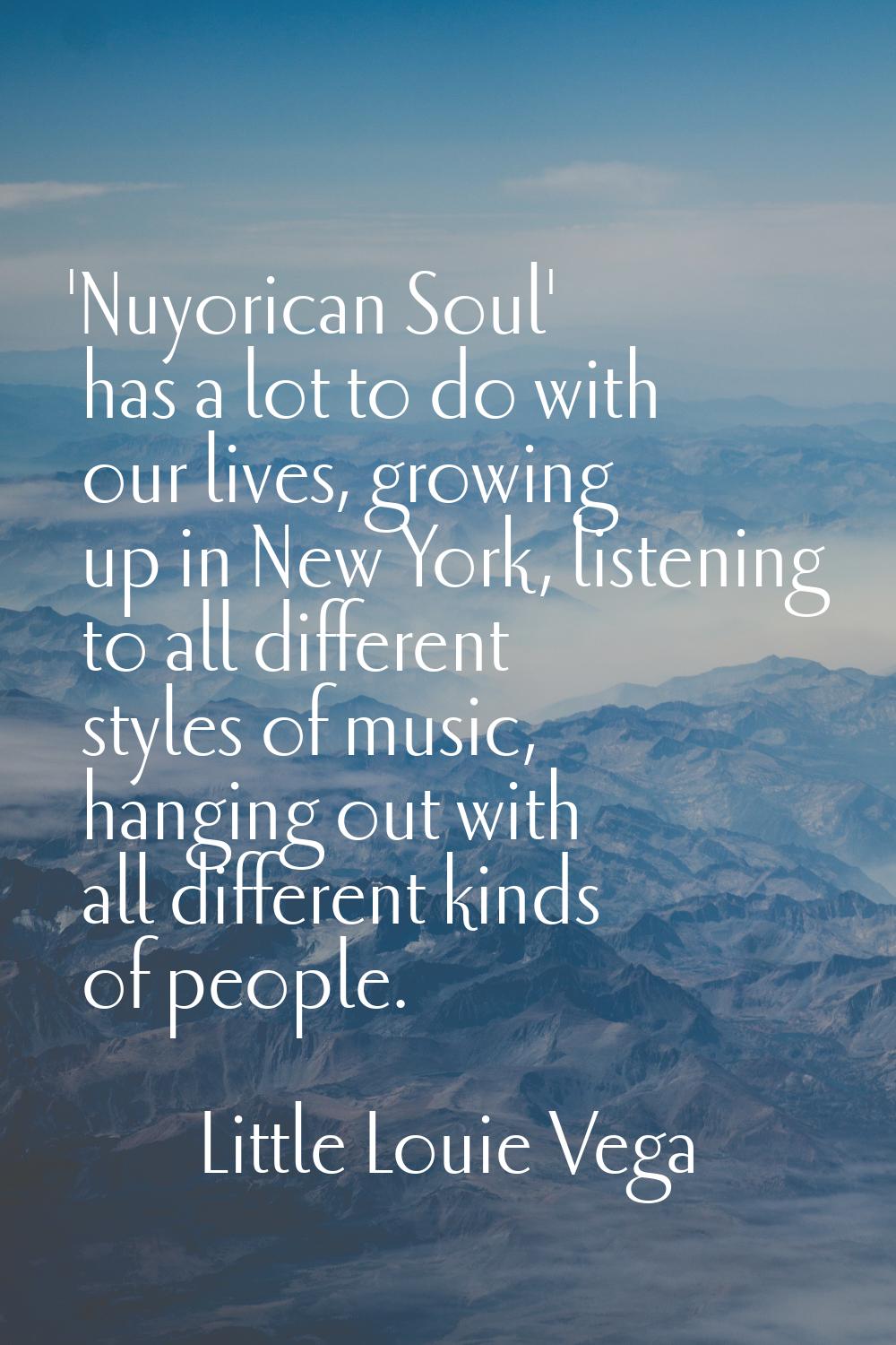 'Nuyorican Soul' has a lot to do with our lives, growing up in New York, listening to all different