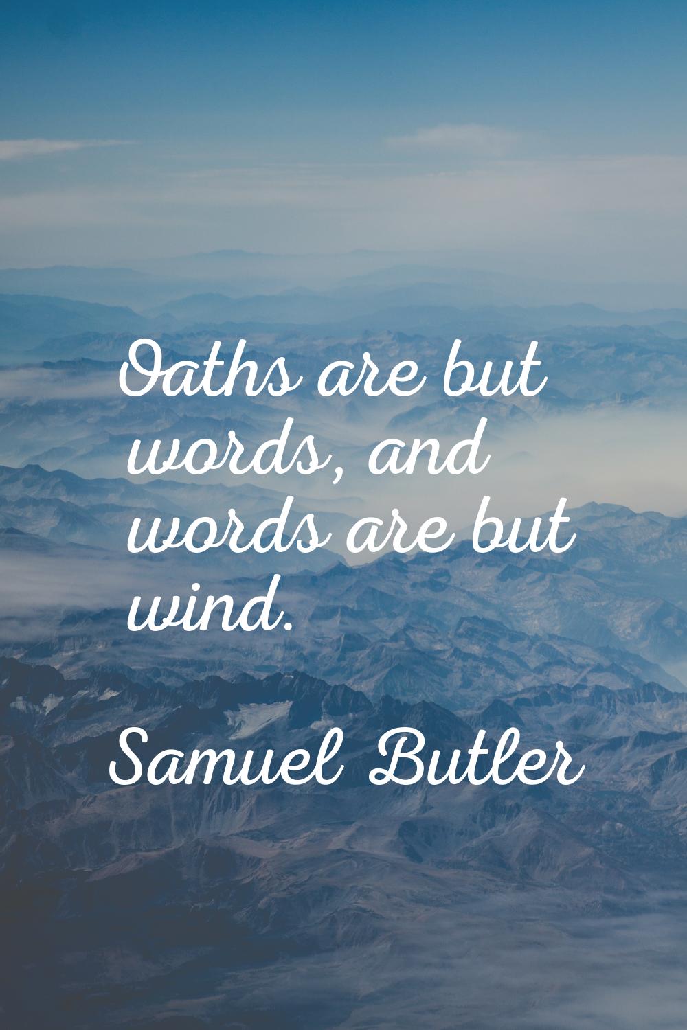 Oaths are but words, and words are but wind.