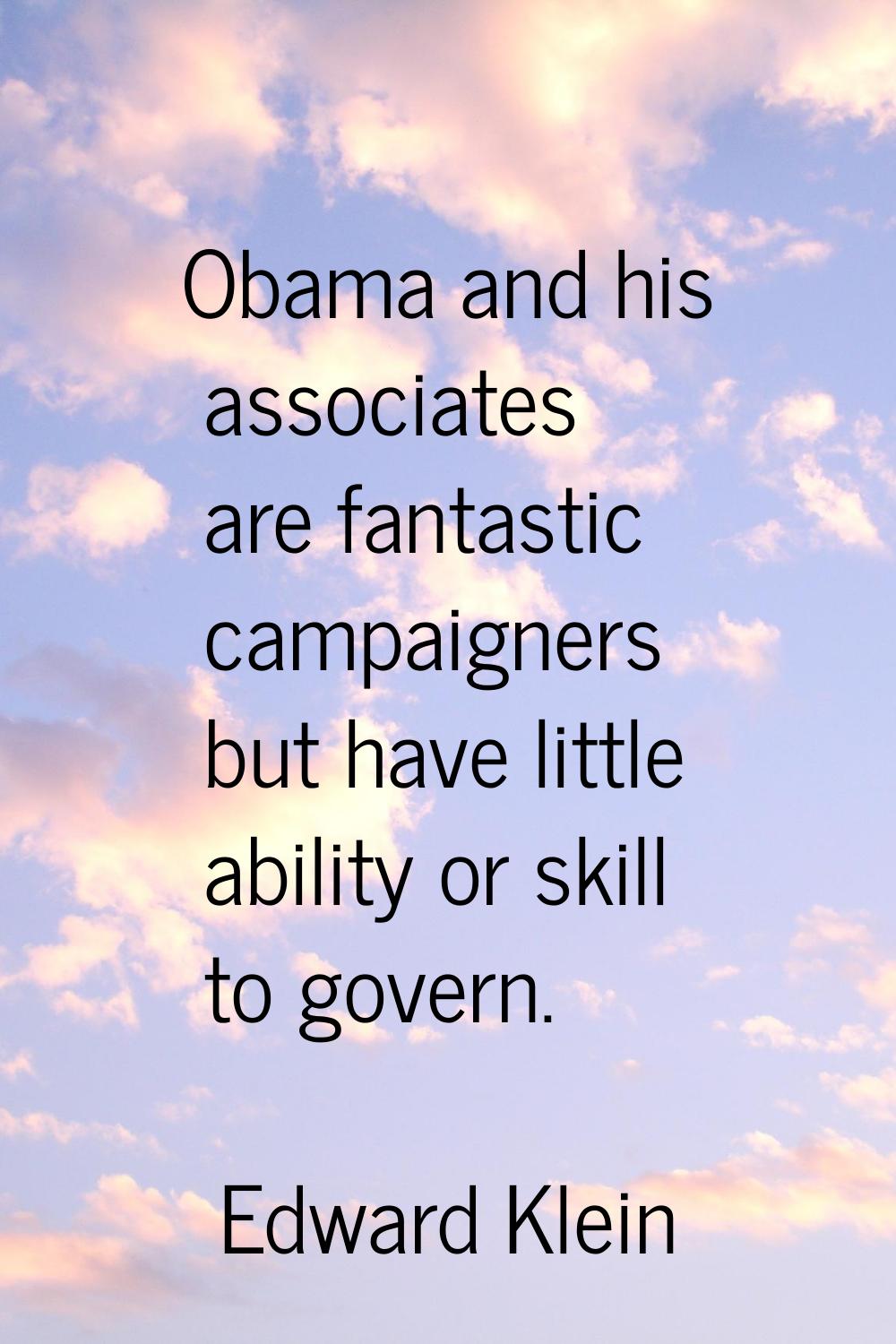 Obama and his associates are fantastic campaigners but have little ability or skill to govern.