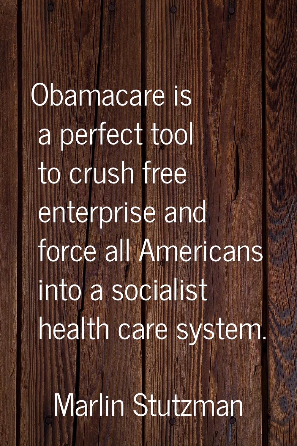 Obamacare is a perfect tool to crush free enterprise and force all Americans into a socialist healt