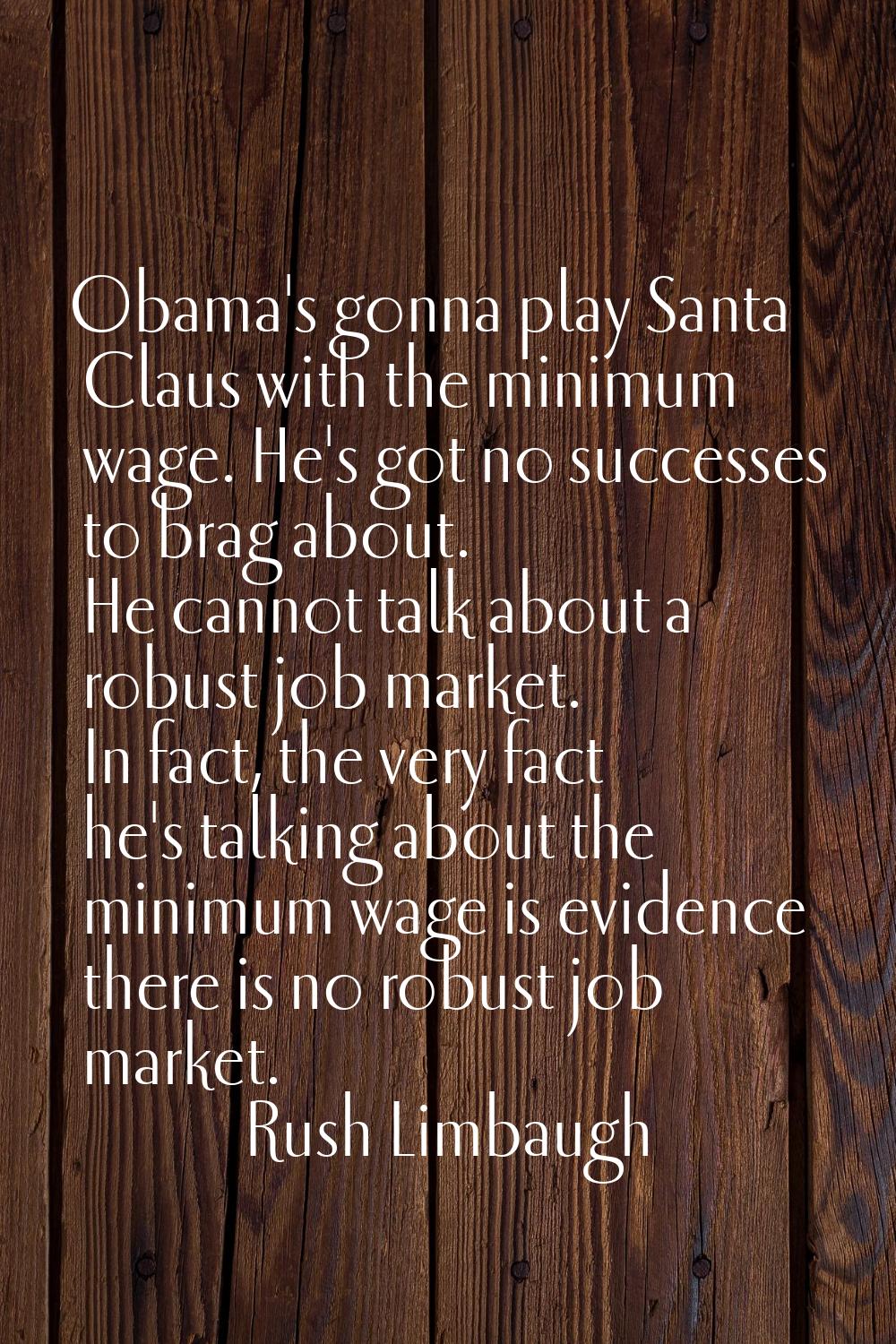 Obama's gonna play Santa Claus with the minimum wage. He's got no successes to brag about. He canno