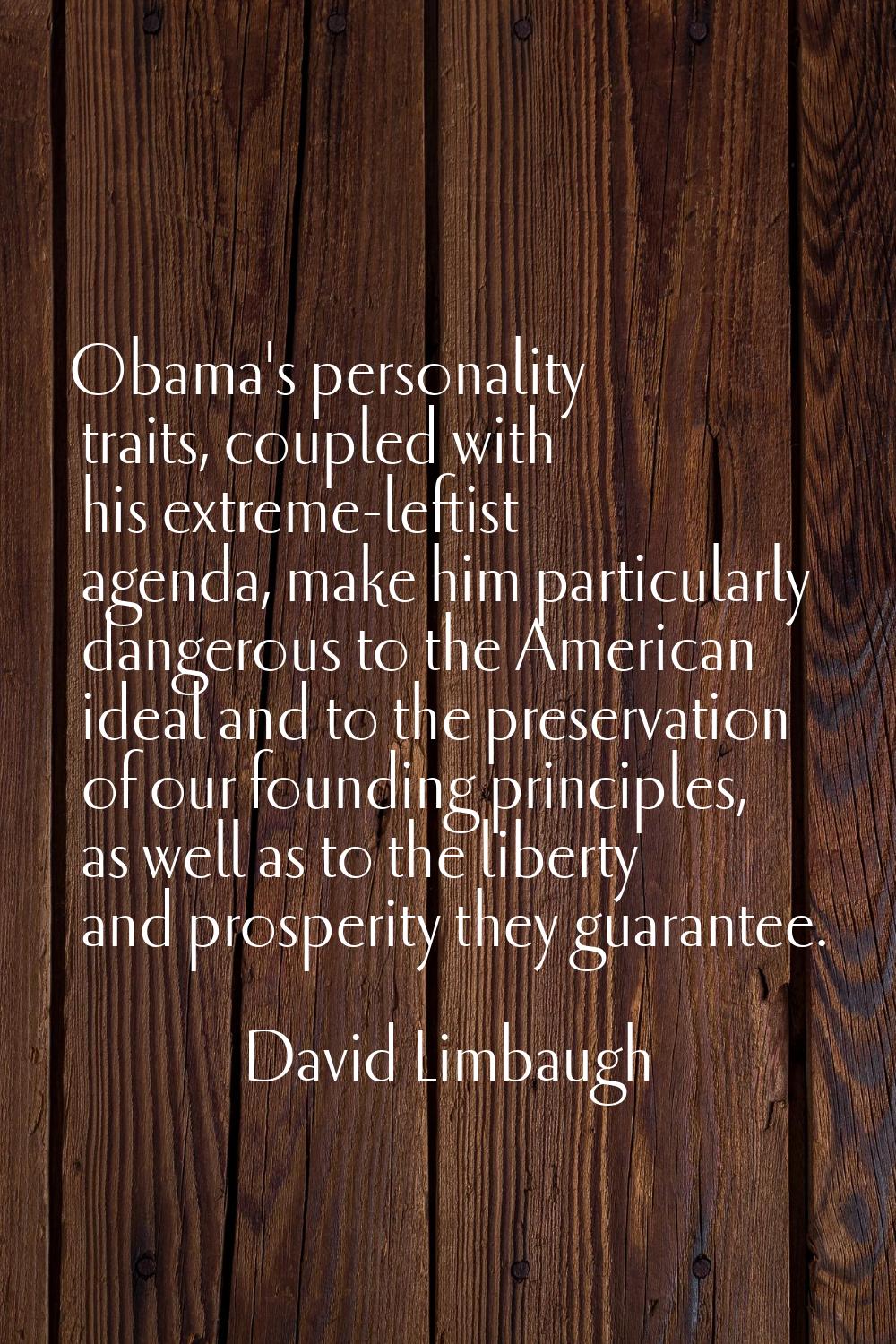 Obama's personality traits, coupled with his extreme-leftist agenda, make him particularly dangerou
