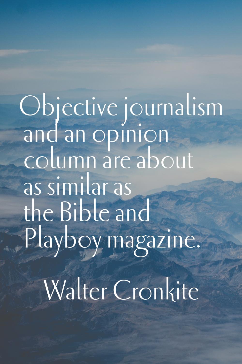 Objective journalism and an opinion column are about as similar as the Bible and Playboy magazine.