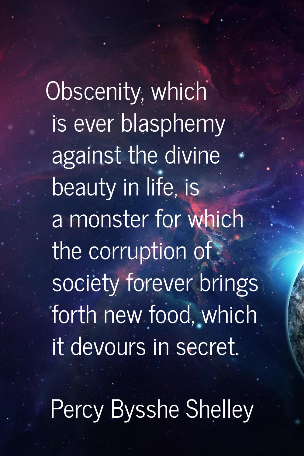 Obscenity, which is ever blasphemy against the divine beauty in life, is a monster for which the co