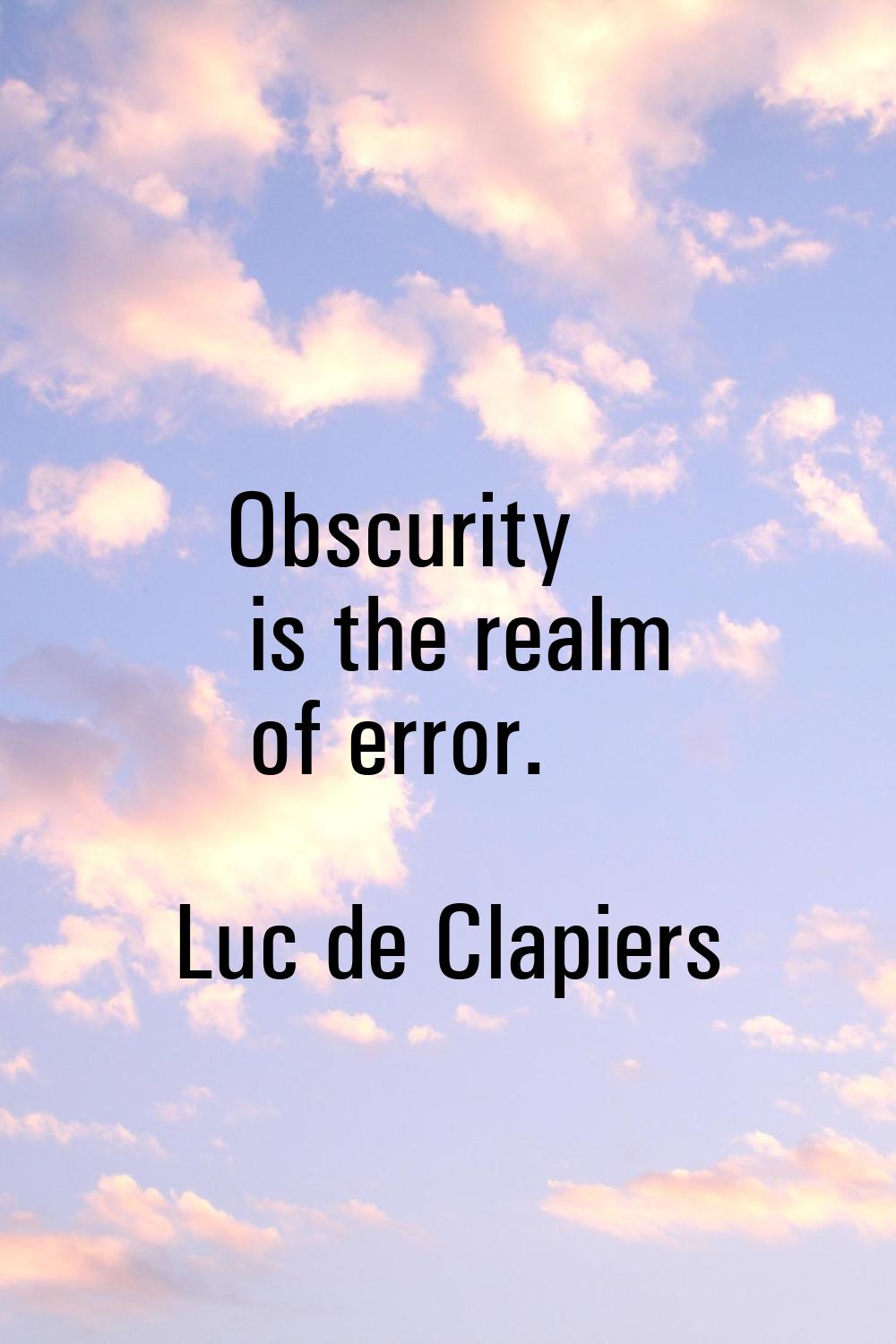 Obscurity is the realm of error.