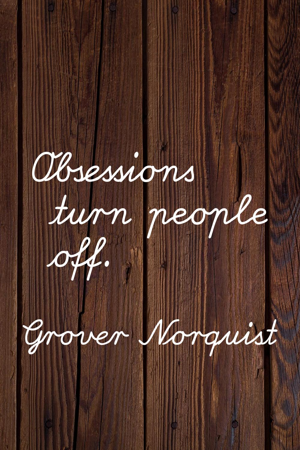 Obsessions turn people off.