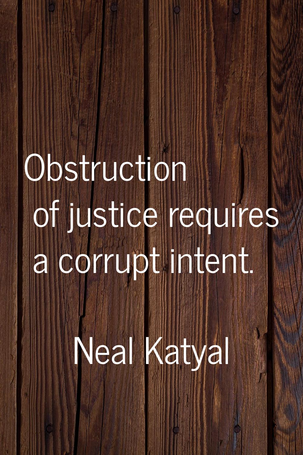 Obstruction of justice requires a corrupt intent.