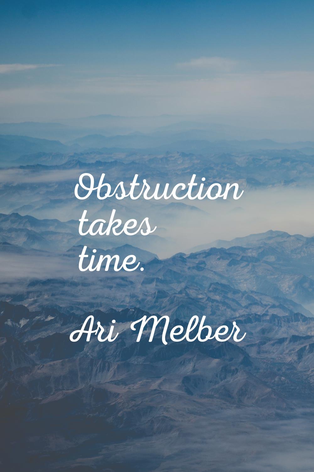 Obstruction takes time.