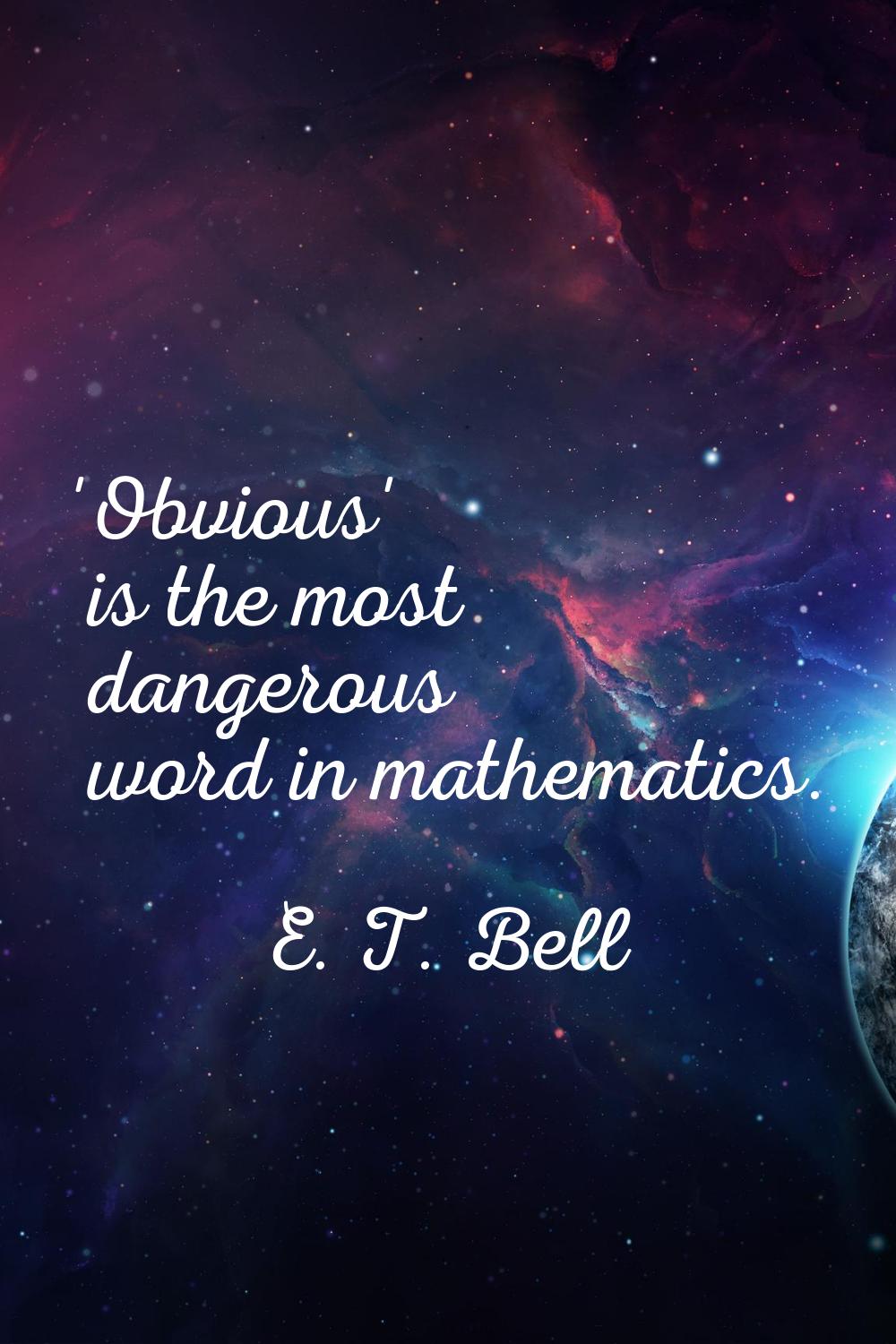 'Obvious' is the most dangerous word in mathematics.